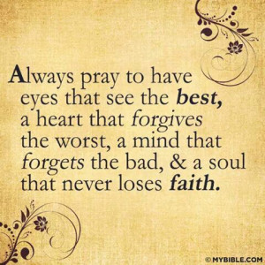 ... mind that forgets the bad, and a soul that never losses faith