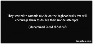 They started to commit suicide on the Baghdad walls. We will encourage ...