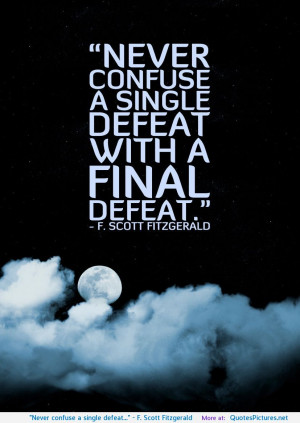 Never confuse a single defeat…” – F. Scott Fitzgerald ...
