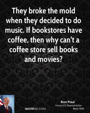 They broke the mold when they decided to do music. If bookstores have ...