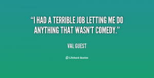 had a terrible job letting me do anything that wasn't comedy.”