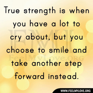 ... about, but you choose to smile and take another step forward instead