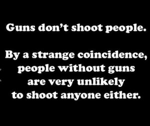 Guns don't shoot people.