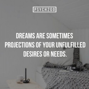 sometimes projections of your unfilled desires or needs. Sigmund Freud ...
