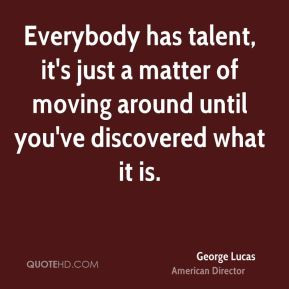 george-lucas-george-lucas-everybody-has-talent-its-just-a-matter-of ...