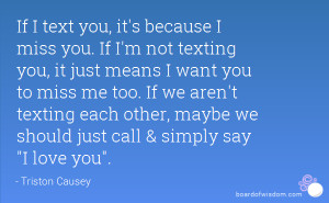 If I text you, it's because I miss you. If I'm not texting you, it ...