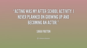 Acting was my after-school activity. I never planned on growing up and ...