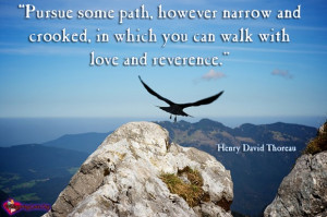 ... , pursue , path , crooked , narrow , reverence ,Henry David Thoreau