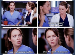... machine. Does Alex think I'm pregnant? Grey's Anatomy quotes