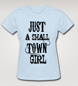 Just A Small Town Girl T Shirt Screen Print Sweet Southern Sayings ...