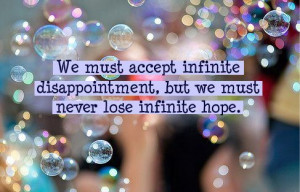 ... accept infinite disappointment but we must never lose infinite hope