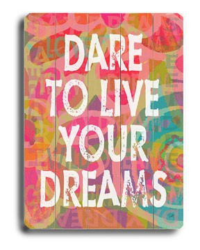 Dare to Live your Dreams.