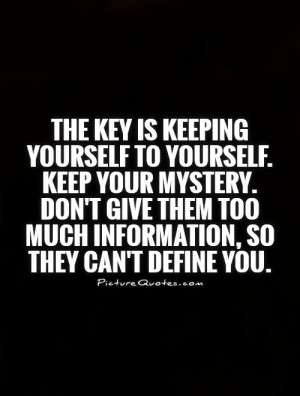 The key is keeping yourself to yourself. Keep your mystery. Don't give ...