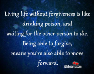 Living life without forgiveness is like drinking poison, and waiting ...