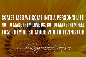 we come into a person’s life not to make them love us, but to make ...