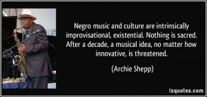 Negro music and culture are intrinsically improvisational, existential ...