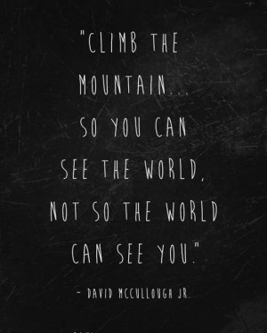 So You Can See the World Climb Mountains