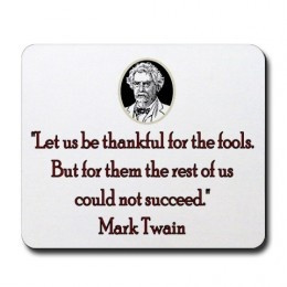 Mark Twain Quotes by Mighty Pen I am so thankful for 1 fool!!! Just ...