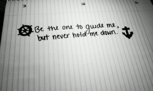 ... me #never hold me down #be the one to guide me but never hold me down