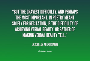 But the gravest difficulty, and perhaps the most important, in poetry ...