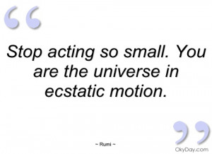 stop acting so small rumi