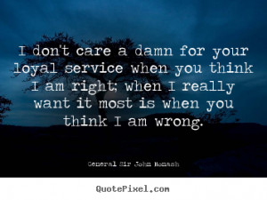 General Sir John Monash picture quote - I don't care a damn for your ...