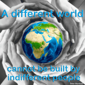 ... world cannot be built by indifferent people. - Peter Marshall #quote