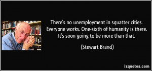 ... is there. It's soon going to be more than that. - Stewart Brand