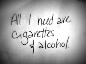 All I need are cigarettes & alcohol!