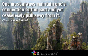One must always maintain one's connection to the past and yet ...