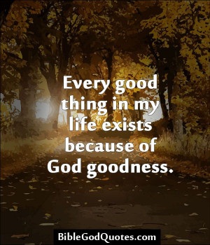 good thing in my life exists because of god goodness http ...