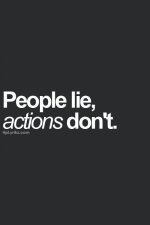 people lie, actions don't