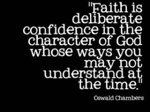 Faith is believing in the character of God, even when His actions make ...
