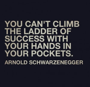 ... Can’t Climb The Ladder Of Success With Your Hands In Your Pockets