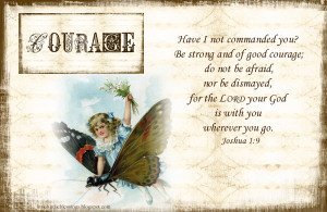In God’s Word, the Bible, there are many verses about courage. They ...