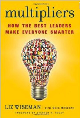 Liz Wiseman and Greg McKeown. Multipliers: How the Best Leaders Make ...