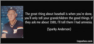 ... ask me about 1989, I'll tell them I had amnesia. - Sparky Anderson