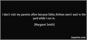 ... Delta Airlines won't wait in the yard while I run in. - Margaret Smith