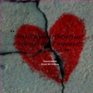 Quotes Picture: why is it always me that gets hurt in the end? why not ...