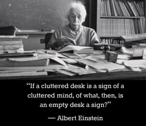 ... is a sign of a cluttered mind, of what, then, is an empty desk a sign