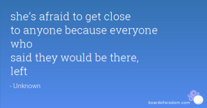 she’s afraid to get close to anyone because everyone who said they ...