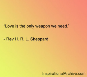 Love is the only weapon we need.