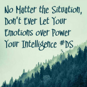 ... Don’t Ever Let Your Emotions over Power your Intelligence # DS