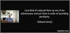 ... and put them in order of ascending peculiarity. - Edward Gorey