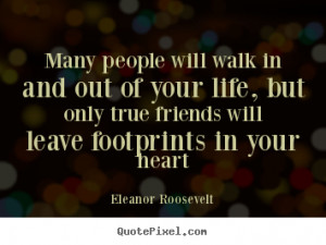 Friendship quotes - Many people will walk in and out of your life,..