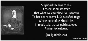 SO proud she was to die It made us all ashamed That what we cherished ...