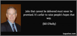 ... . It's unfair to raise people's hopes that way. - Bill O'Reilly