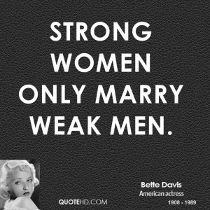 Strong women only marry weak men.