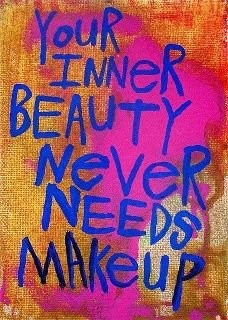 Your Inner Beauty never needs make-up.