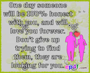 Love quote : One day, someone will be 100% honest with you, and will ...